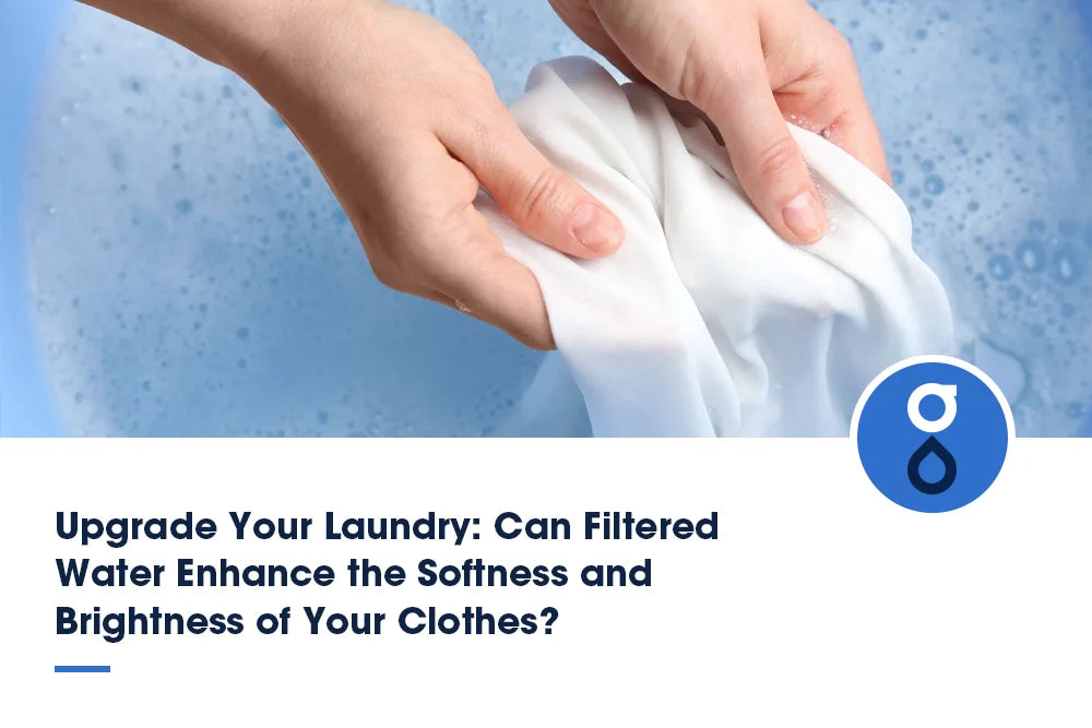 Upgrade Your Laundry: Can Filtered Water Enhance the Softness and Brightness of Your Clothes
