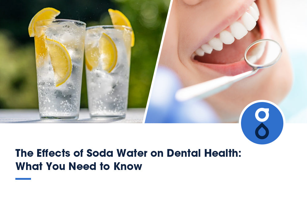 The Effects of Soda Water on Dental Health: What You Need to Know