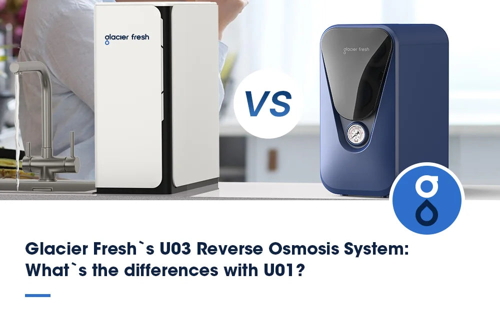 Glacier Fresh`s U03 Reverse Osmosis System: What`s the differences with U01?