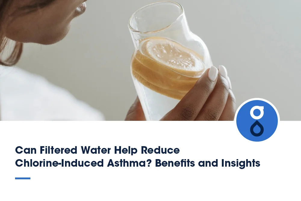 Can Filtered Water Help Reduce Chlorine-Induced Asthma? Benefits and Insights