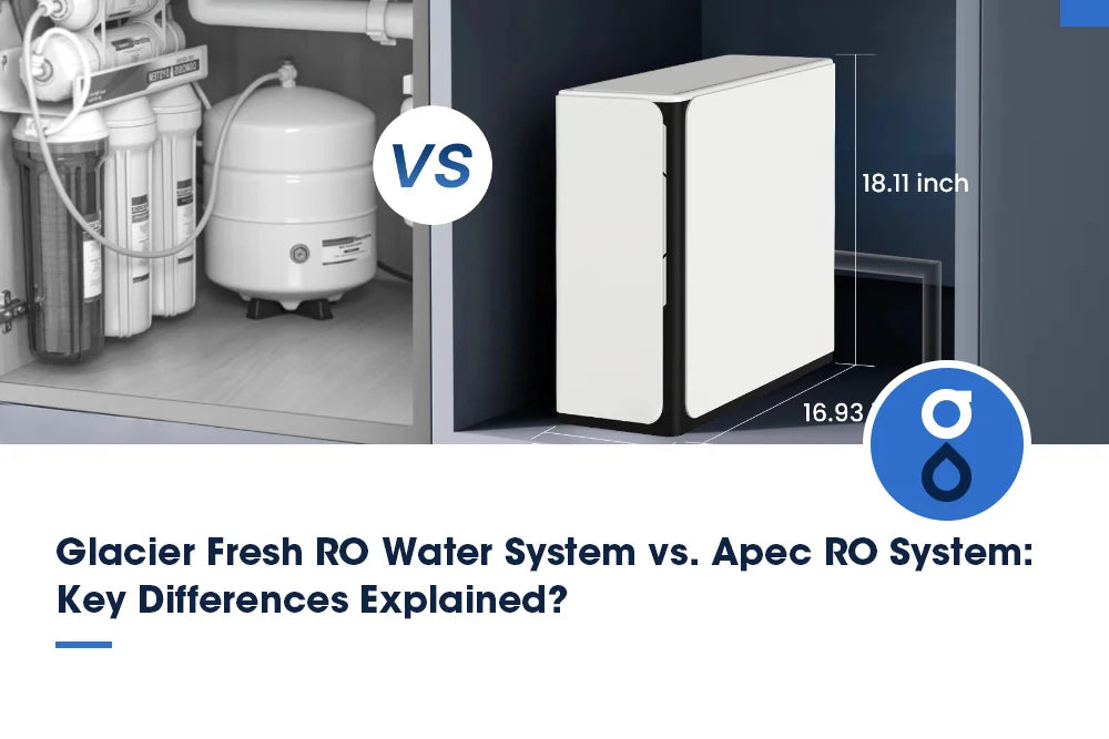 Glacier Fresh RO Water System vs. Apec RO System: Key Differences Explained?