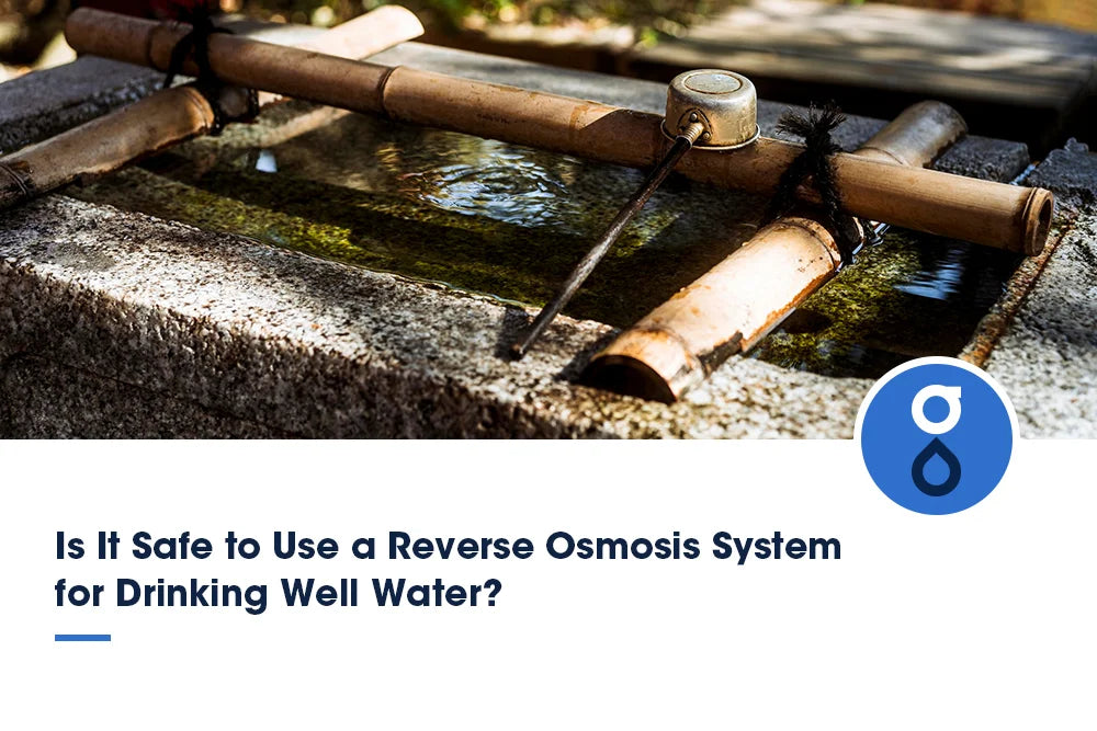 Is It Safe to Use a Reverse Osmosis System for Drinking Well Water?