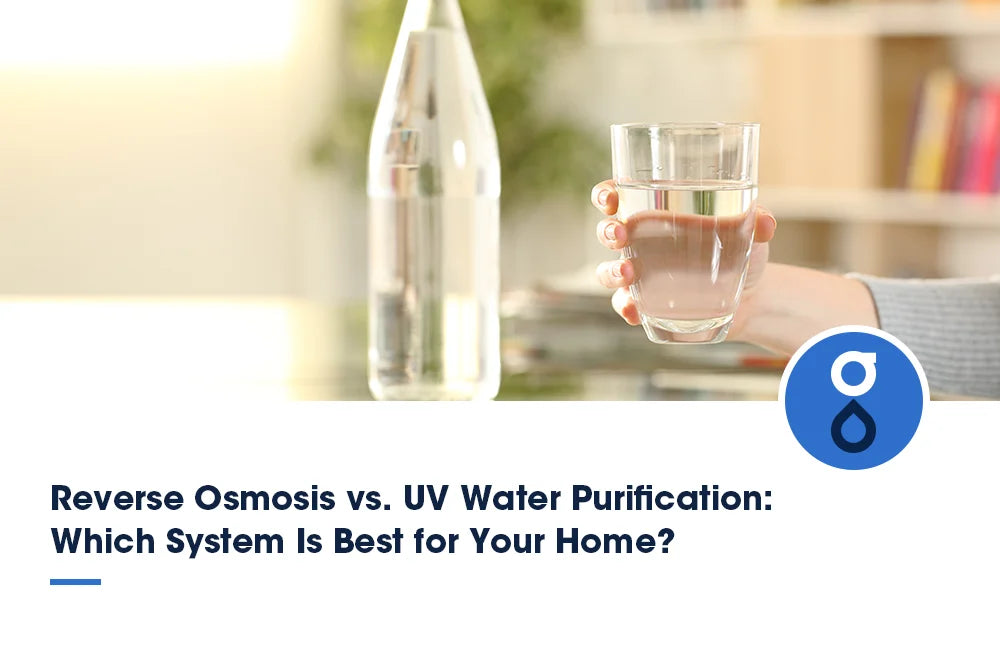 Reverse Osmosis vs. UV Water Purification: Which System Is Best for Your Home?