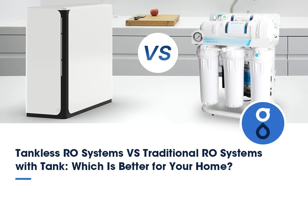 Tankless VS Traditional Reverse Osmosis Systems with Tank: Which Is Better for Your Home?