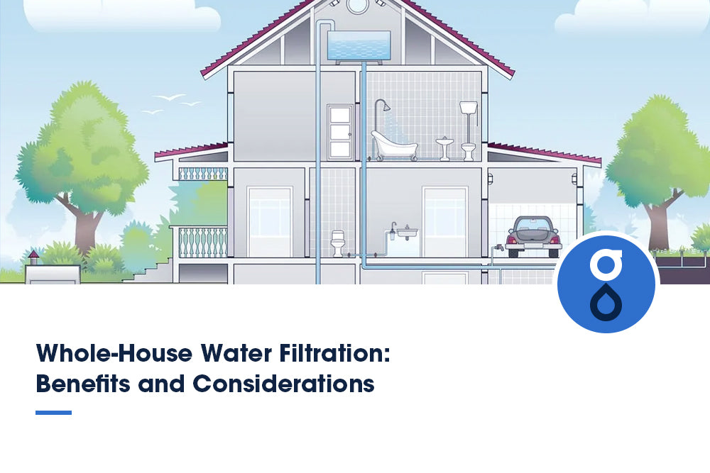 Whole-House Water Filtration: Benefits and Considerations