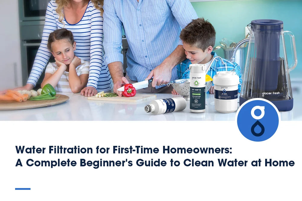 Water Filtration for First-Time Homeowners: A Complete Beginner's Guide to Clean Water at Home