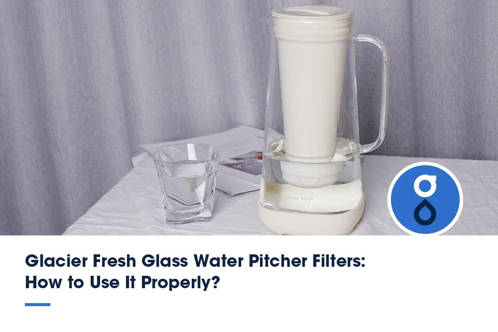 Glacier Fresh Glass Water Pitcher Filters: How to Use It Properly?