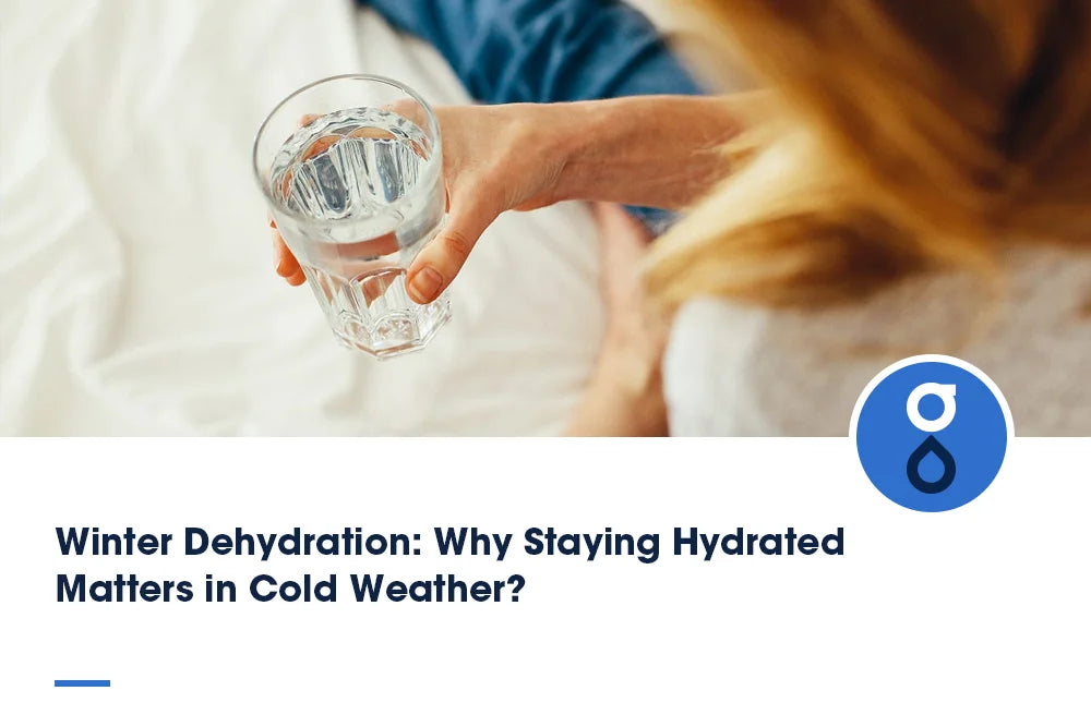 Winter Dehydration: Why Staying Hydrated Matters in Cold Weather?