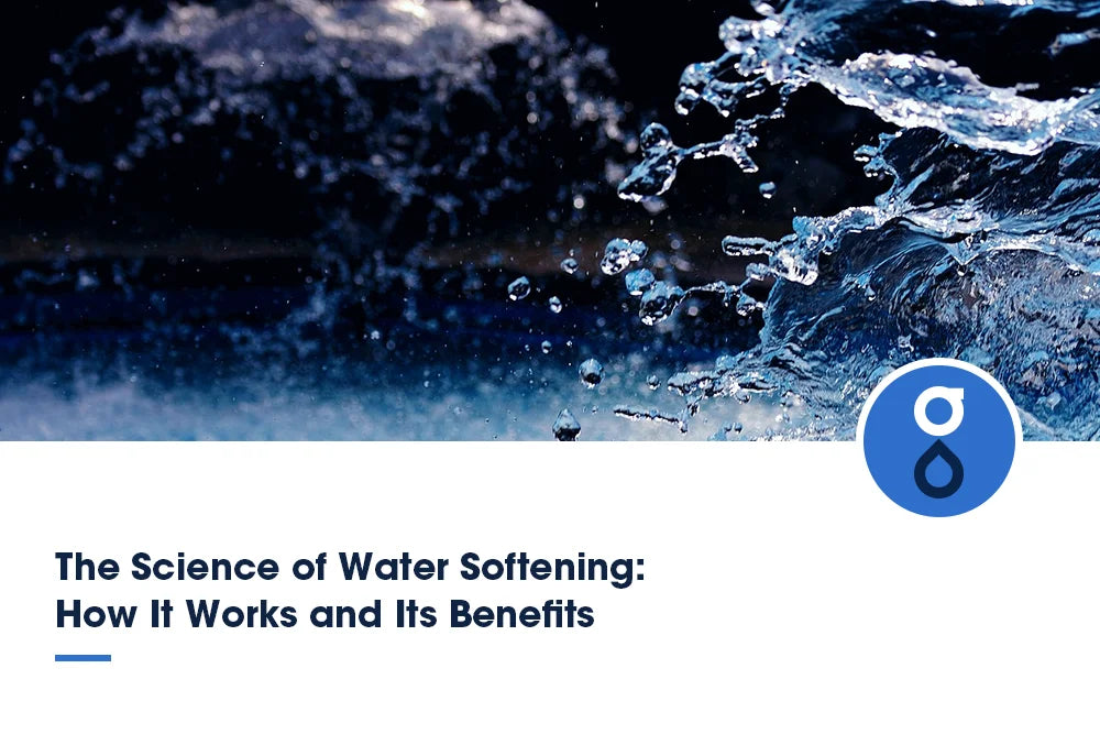 The Science of Water Softening: How It Works and Its Benefits