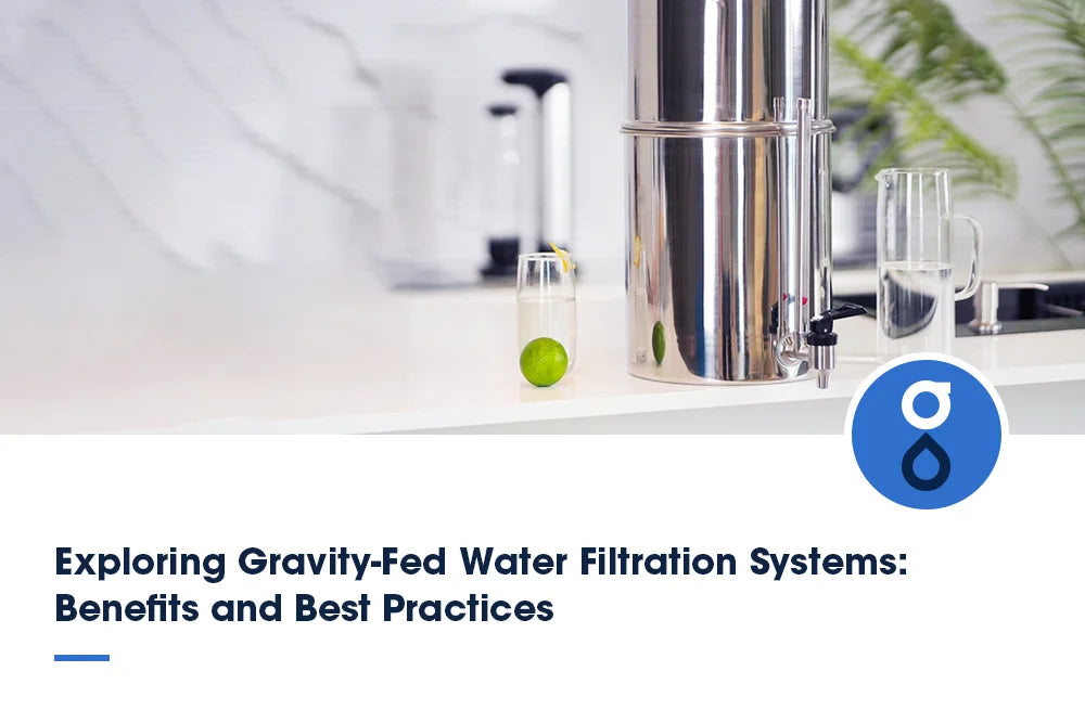 Exploring Gravity-Fed Water Filtration Systems: Benefits and Best Practices