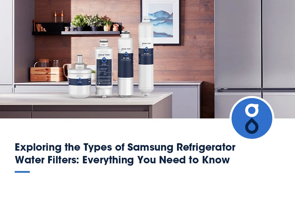 Exploring the Types of Samsung Refrigerator Water Filters:  Everything You Need to Konw?