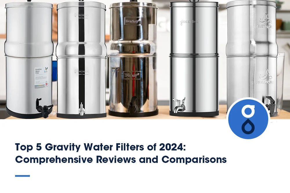Top 5 Gravity Water Filters of 2024: Comprehensive Reviews and Comparisons