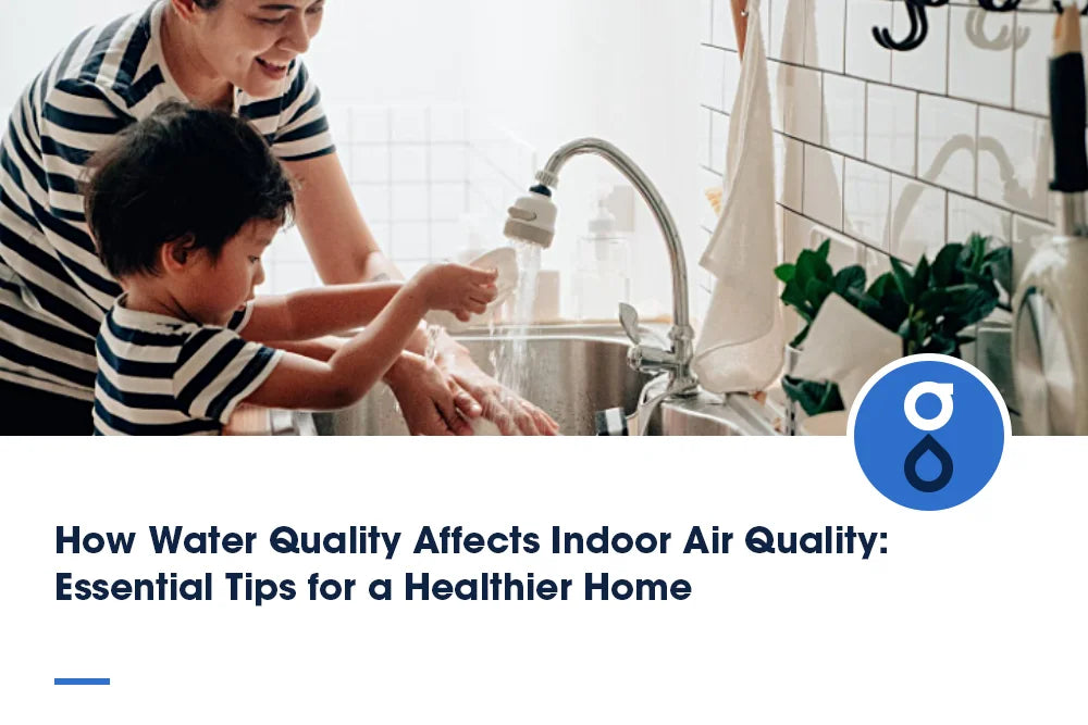 How Water Quality Affects Indoor Air Quality: Essential Tips for a Healthier Home