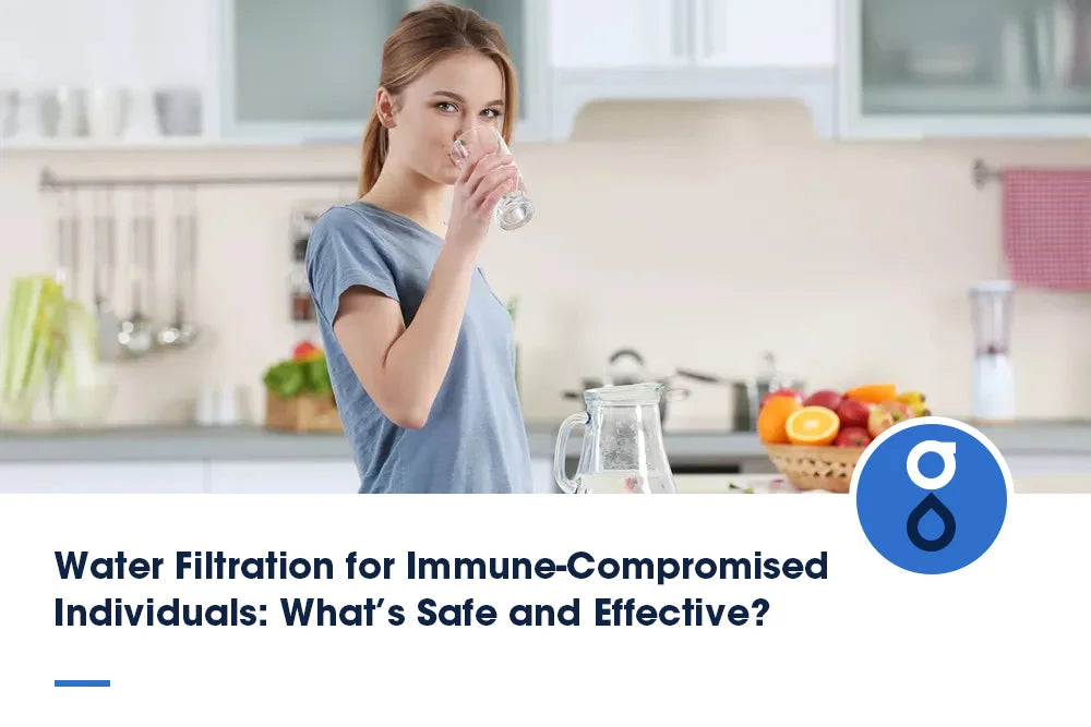 Water Filtration for Immune-Compromised Individuals: What’s Safe and Effective?