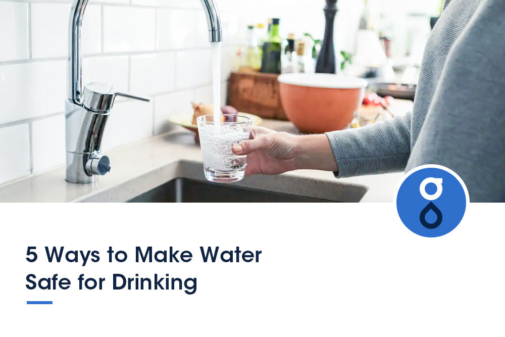 5 Ways to Make Water Safe for Drinking