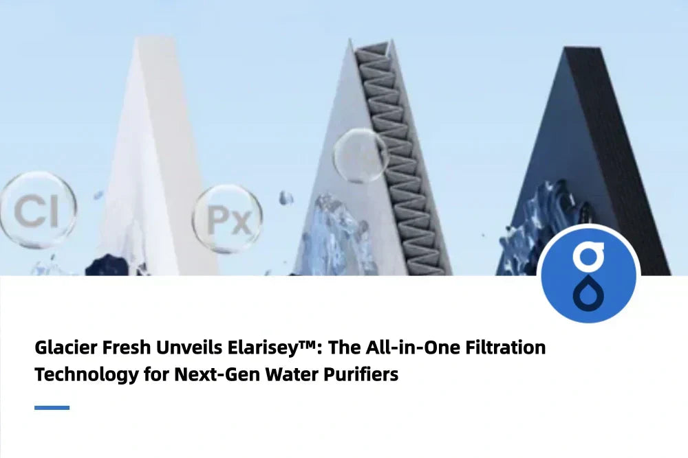 Glacier Fresh Unveils Elarisey™: The All-in-One Filtration Technology for Next-Gen Water Purifiers
