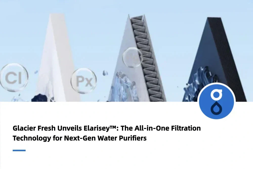 Glacier Fresh Unveils Elarisey™: The All-in-One Filtration Technology for Next-Gen Water Purifiers