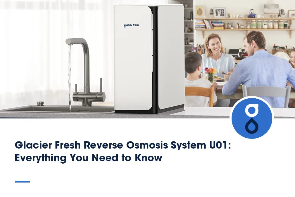 Glacier Fresh Reverse Osmosis System U01: Everything You Need to Know