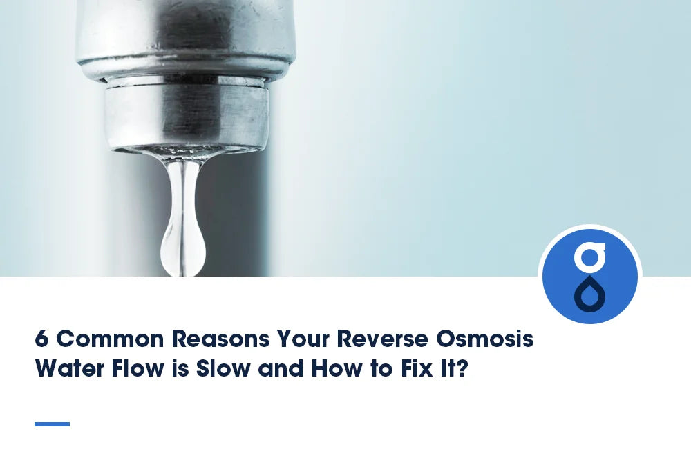 6 Common Reasons Your Reverse Osmosis Water Flow is Slow and How to Fix It?