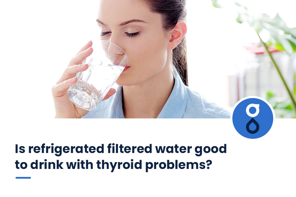 Is refrigerated filtered water good to drink with thyroid dieases?