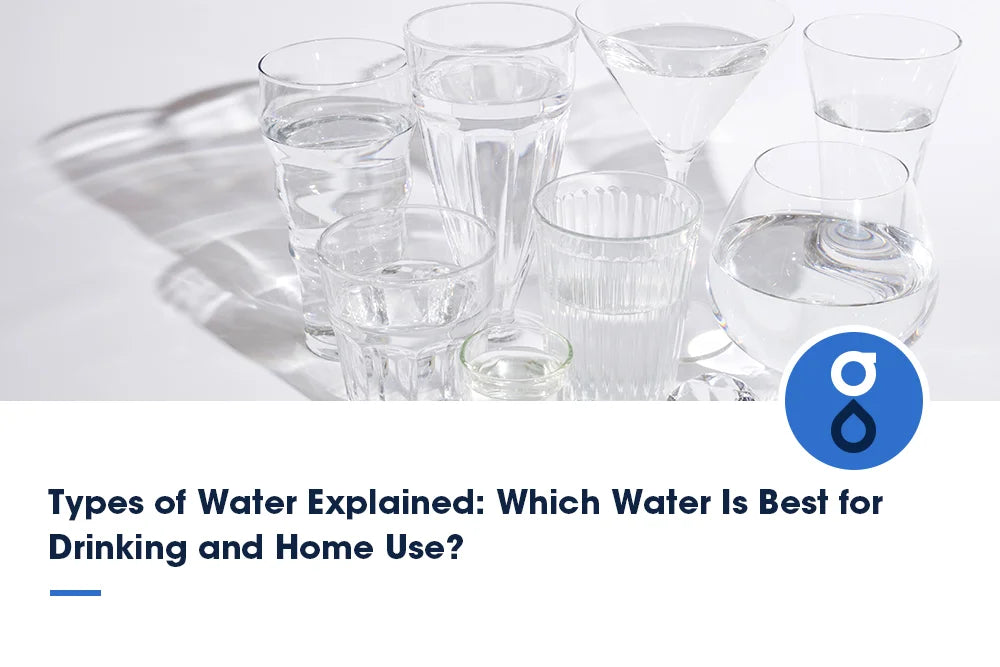 Types of Water Explained: Which Water Is Best for Drinking and Home Use?