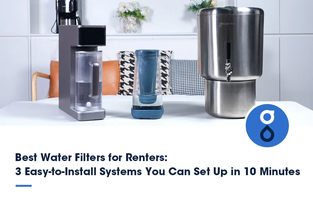 Best Water Filters for Renters: 3 Easy-to-Install Systems You Can Set Up in 10 Minutes