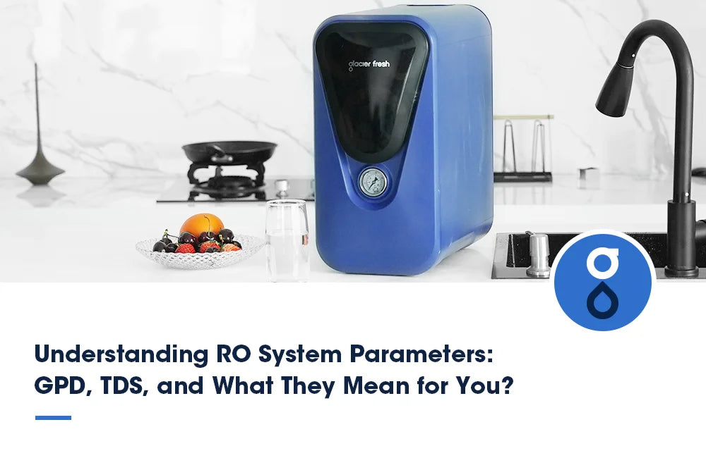 Understanding RO System Parameters: GPD, TDS, and What They Mean for You?