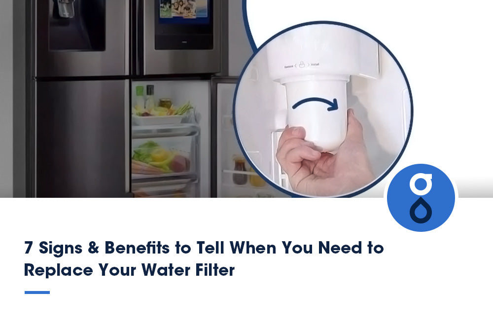 7 Signs & Benefits to Tell When You Need to Replace Your Water Filter