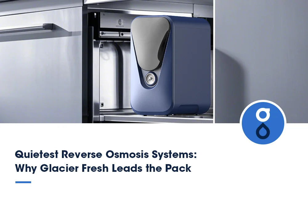 Quietest Reverse Osmosis Systems: Why Glacier Fresh Leads the Pack