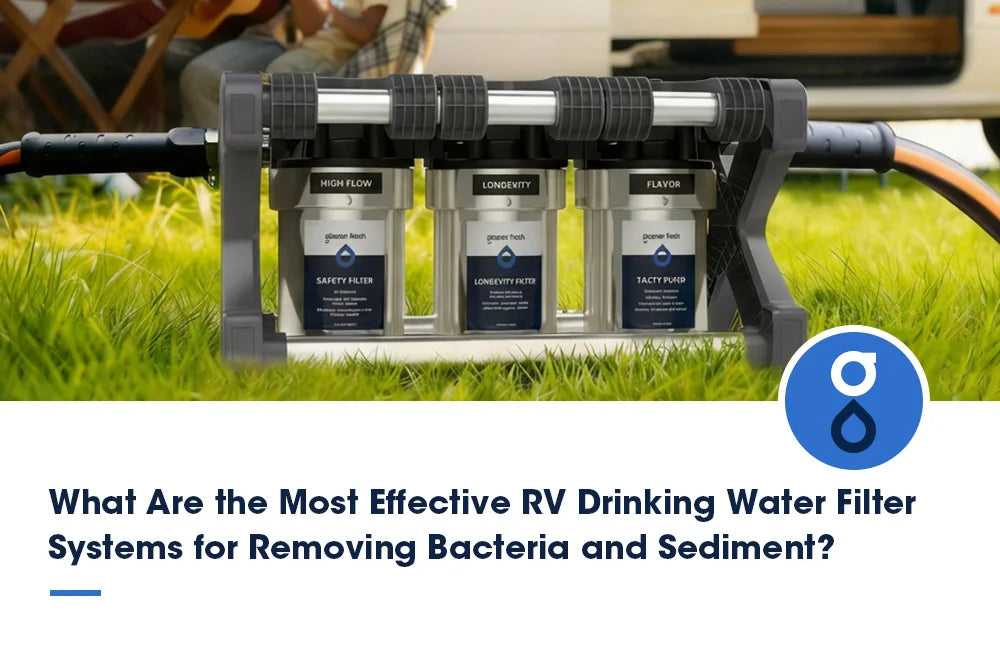 What Are the Most Effective RV Drinking Water Filter Systems for Removing Bacteria and Sediment?