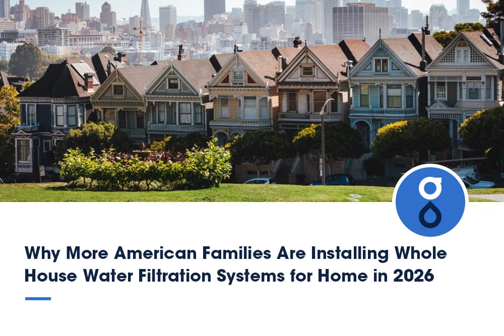 Why More American Families Are Installing Whole House Water Filtration Systems for Home in 2026