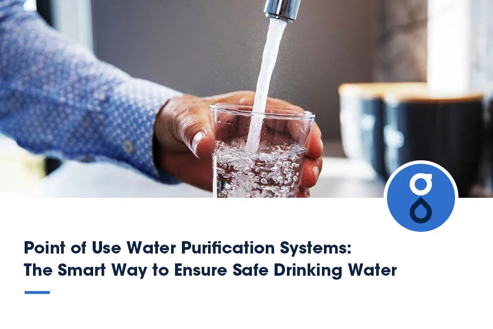 Point of Use Water Purification Systems: The Smart Way to Ensure Safe Drinking Water