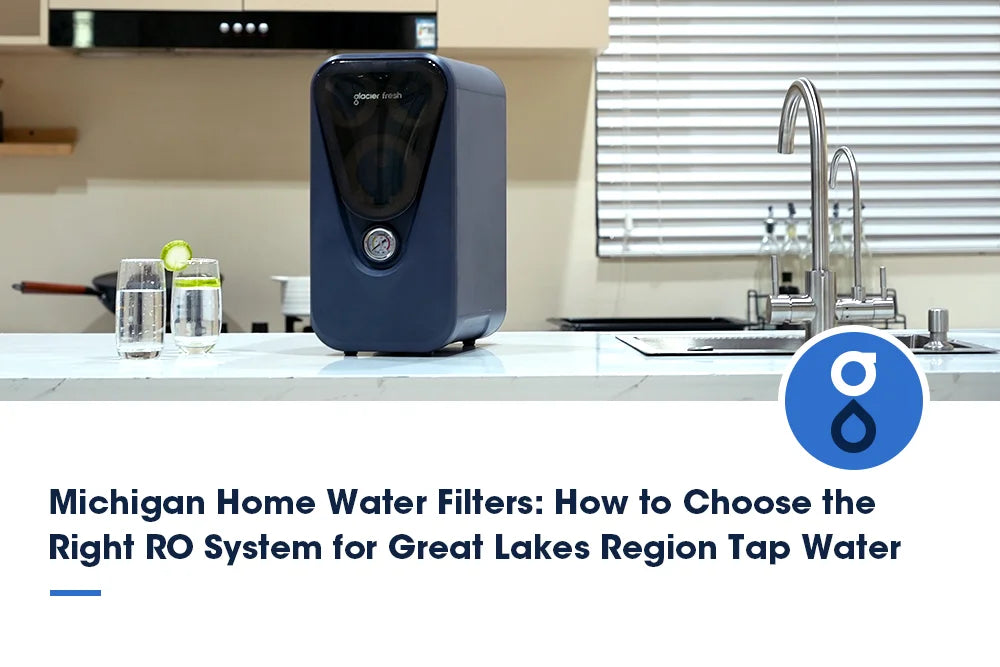 Michigan Home Water Filters: How to Choose the Right RO System for Great Lakes Region Tap Water