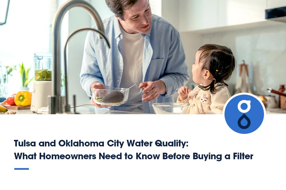 Tulsa and Oklahoma City Water Quality: What Homeowners Need to Know Before Buying a Filter