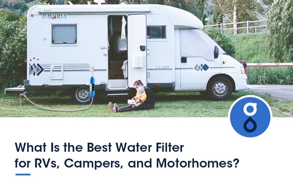 What Is the Best Water Filter for RVs, Campers, and Motorhomes?